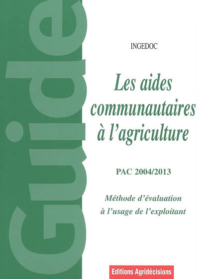Les aides à l'agriculture : aides communautaires aux agriculteurs et éleveurs, PAC 2004-2013, méthodes d'évaluation à l'usage de l'exploitant