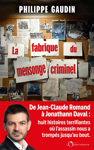 La fabrique du mensonge criminel : de Jean-Claude Romand à Jonathann Daval : huit histoires terrifiantes où l'assassin nous a trompés jusqu'au bout