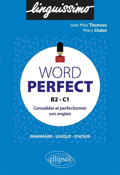 Word perfect, B2-C1 : consolider et perfectionner son anglais : grammaire, lexique, syntaxe