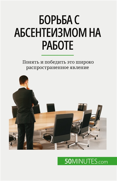 Борьба с абсентеизмом на работе : Понять и победить это широко распространенное явление