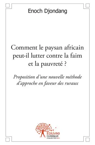Comment le paysan africain peut il lutter contre la faim et la pauvreté ? : Proposition d’une nouvelle méthode d’approche en faveur des ruraux