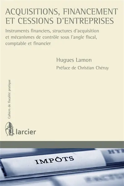 Acquisitions, financement et cessions d'entreprises : instruments financiers, structures d'acquisition et mécanismes de contrôle sous l'angle fiscal, comptable et financier
