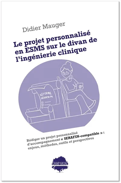 Le projet personnalisé en ESMS sur le divan de l'ingénierie clinique : rédiger un projet personnalisé d'accompagnement Serafin-compatible : enjeux, méthodes, outils et perspectives