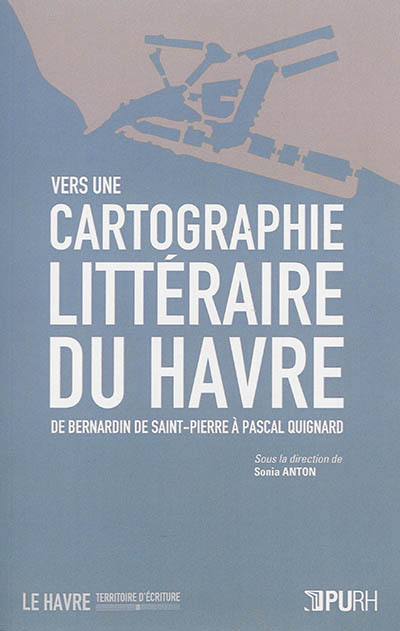 Vers une cartographie littéraire du Havre : de Bernardin de Saint-Pierre à Pascal Quignard