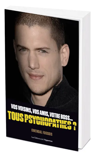 Vos voisins, vos amis, votre boss... tous psychopathes ? : apprendre à identifier les psychopathes qui vous entourent