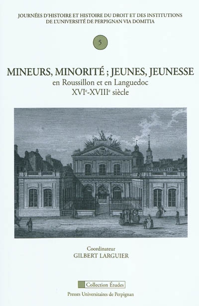 Mineurs, minorité : jeunes, jeunesse en Roussillon et en Languedoc, XVIe-XVIIIe siècle