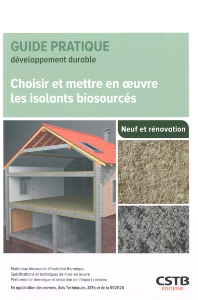 Choisir et mettre en oeuvre les isolants biosourcés : neuf et rénovation : matériaux biosourcés d'isolation thermique, spécifications et techniques de mise en oeuvre, performance thermique et réduction de l'impact carbone, en application des normes, avis techniques, ATEx et de la RE2020