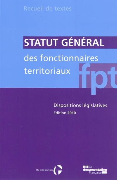 Statut général des fonctionnaires territoriaux : dispositions législatives : textes en vigueur au 10 octobre 2010