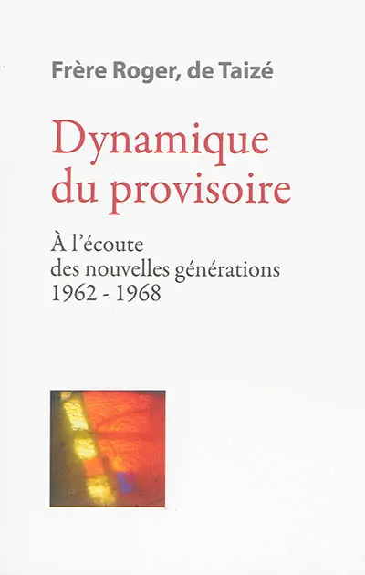 Les écrits de frère Roger, fondateur de Taizé. Vol. 4. Dynamique du provisoire : à l'écoute des nouvelles générations 1962-1968
