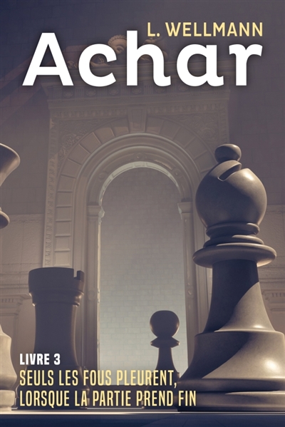 Achar Livre 3 : Seuls les fous pleurent, lorsque la partie prend fin