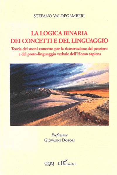 La logica binaria dei concetti e del linguaggio : teoria dei suoni-concetto per la ricostruzione del pensiero e del proto-linguaggio verbale dell'Homo sapiens