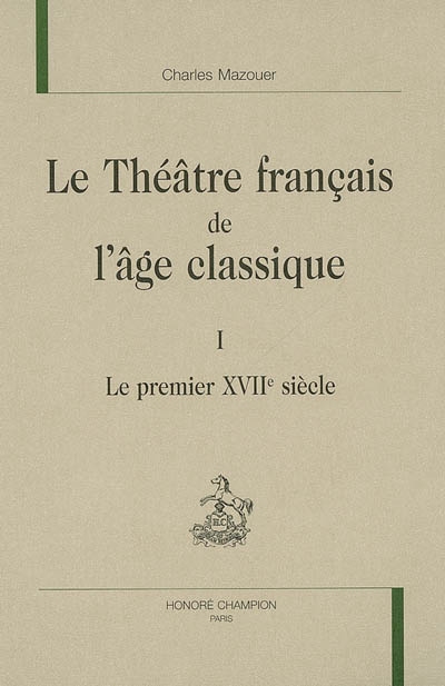 Le théâtre français de l'âge classique. Vol. 1. Le premier XVIIe siècle