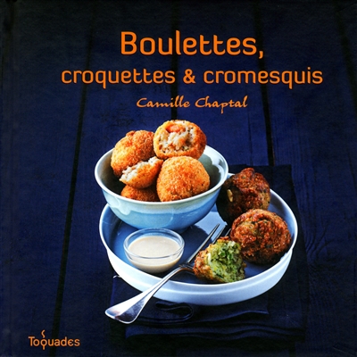Boulettes, croquettes & cromesquis