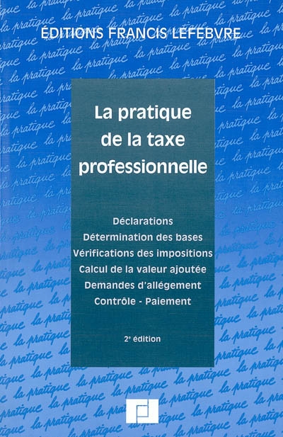 La pratique de la taxe professionnelle : déclarations, détermination des bases, vérification des impositions... à jour au 15 février 2002