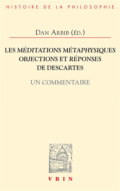 Les Méditations métaphysiques, objections et réponses de Descartes : un commentaire