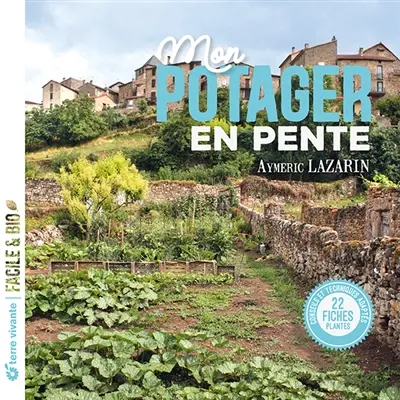Mon potager en pente : conseils et techniques adaptés : 22 fiches plantes