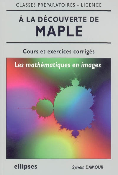 A la découverte de Maple : les mathématiques en images : cours et exercices corrigés