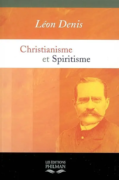 Christianisme et spiritisme : preuves expérimentales de la survivance : relations avec les esprits des morts, la doctrine secrète, la nouvelle révélation