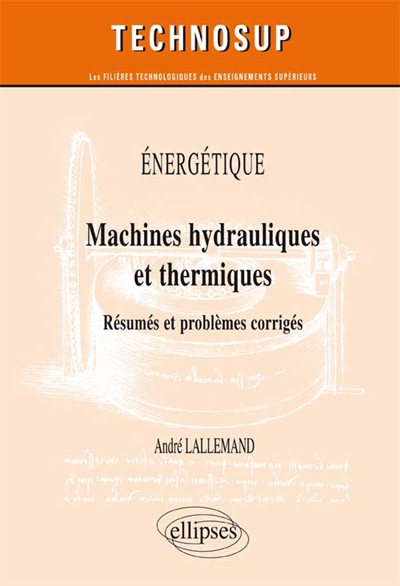 Energétique : machines hydrauliques et thermiques : résumés et problèmes corrigés