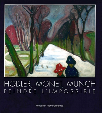 Hodler, Monet, Munch : peindre l'impossible : exposition, Martigny, Fondation Pierre Gianadda, du 3 février au 11 juin 2017