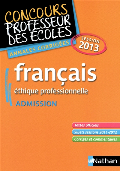 Francais, éthique professionnelle : concours professeur des écoles, admission : annales corrigées, session 2013