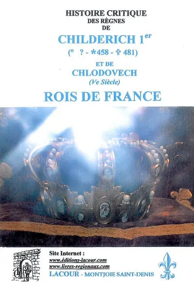 Histoire critique des règnes de Childerich Ier (458-481) et de Chlodovech (Ve siècle), rois de France