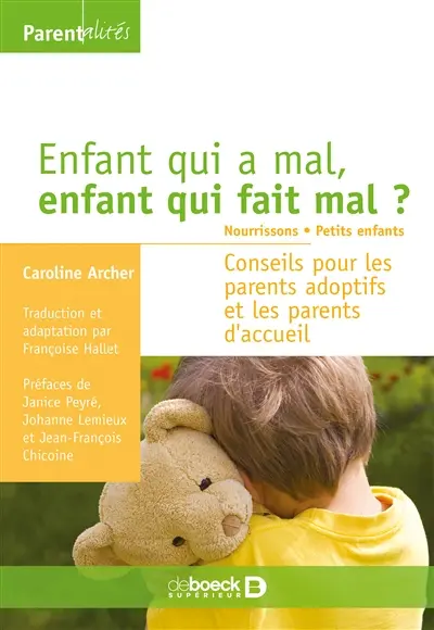 Enfant qui a mal, enfant qui fait mal ? : nourrissons, petits enfants : conseils pour les parents adoptifs et les parents d'accueil