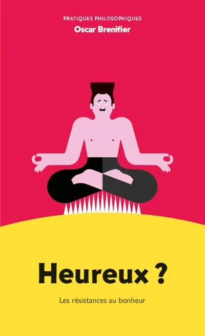 Heureux ? : les résistances au bonheur