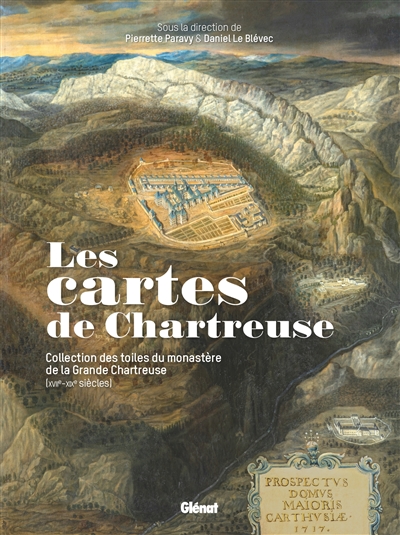 Les cartes de Chartreuse : collection des toiles du monastère de la Grande Chartreuse (XVIe-XIXe siècles)