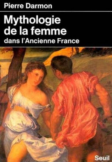 Mythologie de la femme dans l'ancienne France : XVIe-XVIIIe siècle