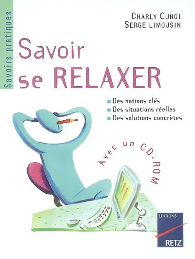Savoir se relaxer : évaluer ses besoins, choisir sa méthode, éliminer durablement les tensions, améliorer sa concentration, s'entraîner à l'aide du CD-ROM