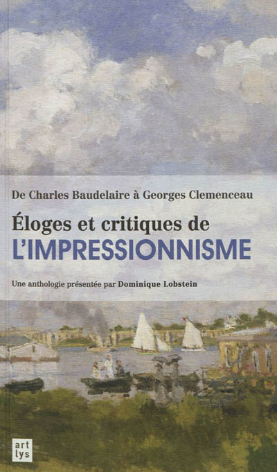 Eloges et critiques de l'impressionnisme : de Charles Baudelaire à Georges Clemenceau : une anthologie
