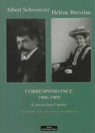 Albert Schweitzer-Hélène Bresslau. Vol. 1. Correspondance, 1906-1909 : l'amour dans l'amitié