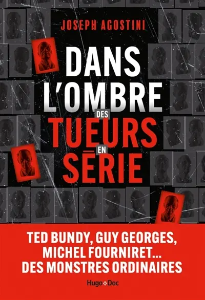 Dans l'ombre des tueurs en série : Ted Bundy, Guy Georges, Michel Fourniret... des monstres ordinaires