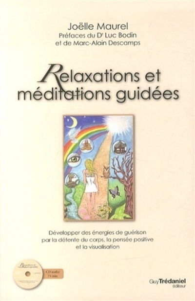 Relaxations et méditations guidées : développer des énergies de guérison par la détente du corps, la pensée positive et la visualisation