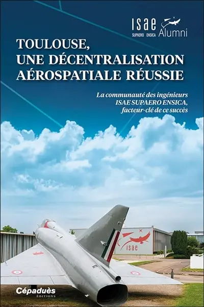 Toulouse, une décentralisation aérospatiale réussie : la communauté des ingénieurs ISAE Supaero Ensica, facteur-clé de ce succès