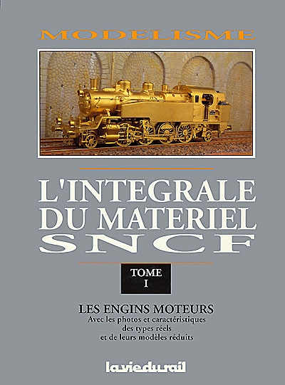Modélisme, l'intégrale du matériel SNCF. Vol. 1. Les engins moteurs