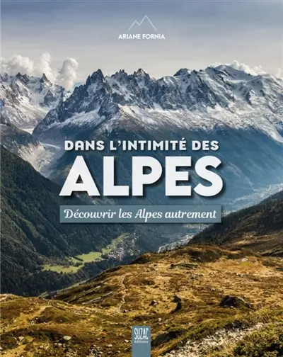 Dans l'intimité des Alpes : découvrir les Alpes autrement