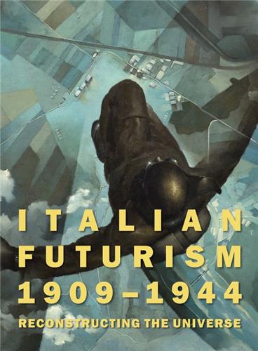 Italian Futurism 1909-1944 : Reconstructing the Universe