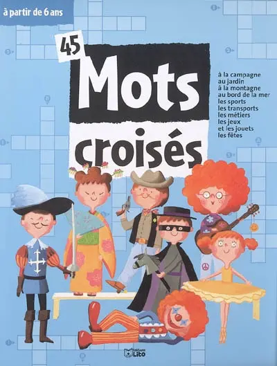 45 mots croisés à partir de 6 ans : à la campagne, au jardin, à la montagne, au bord de la mer, les sports, les transports, les métiers, les jeux et les jouets, les fêtes