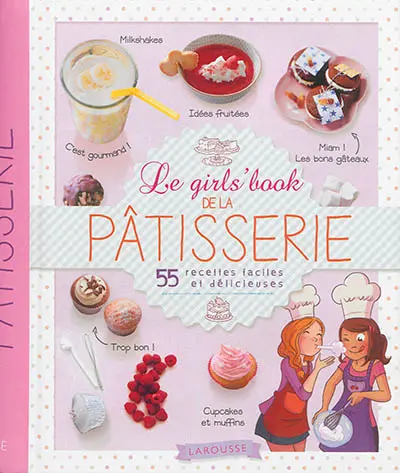 Le girls' book de la pâtisserie : 55 recettes faciles et délicieuses