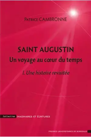 Saint Augustin : un voyage au coeur du temps. Vol. 1. Une histoire revisitée : une introduction à la Cité de Dieu, I-X