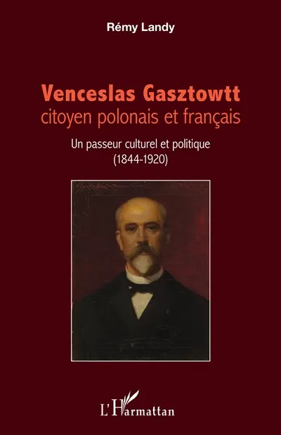 Venceslas Gasztowtt, citoyen polonais et français : un passeur culturel et politique (1844-1920)