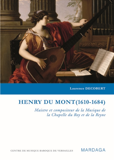 Henry Du Mont (1610-1684) : maistre et compositeur de la Musique de la Chapelle du Roy et de la Reyne