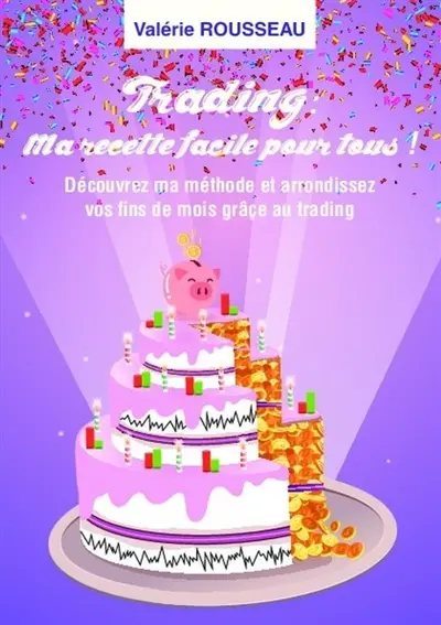 TRADING : MA RECETTE FACILE POUR TOUS ! : Découvrez ma méthode et arrondissez vos fins de mois grâce au trading