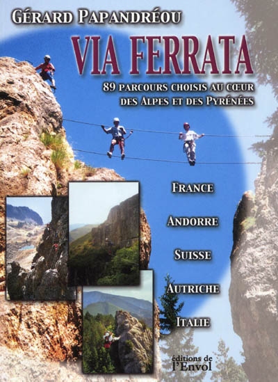 Via ferrata : 89 parcours choisis au coeur des Alpes et des Pyrénées : France, Andorre, Suisse, Autriche, Italie