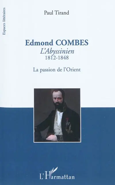 Edmond Combes : l'Abyssinien, 1812-1848 : la passion de l'Orient