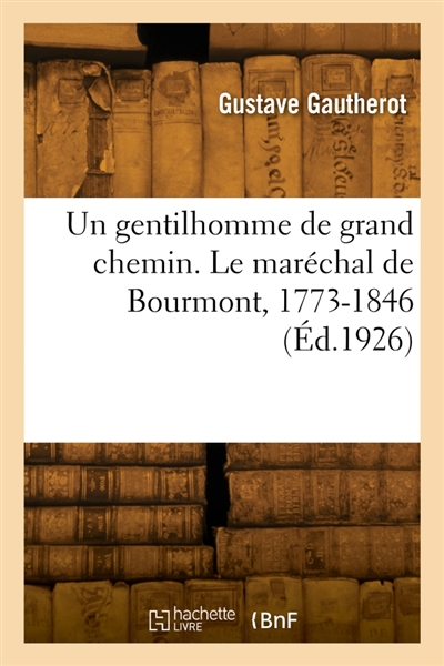 Un gentilhomme de grand chemin. Le maréchal de Bourmont, 1773-1846