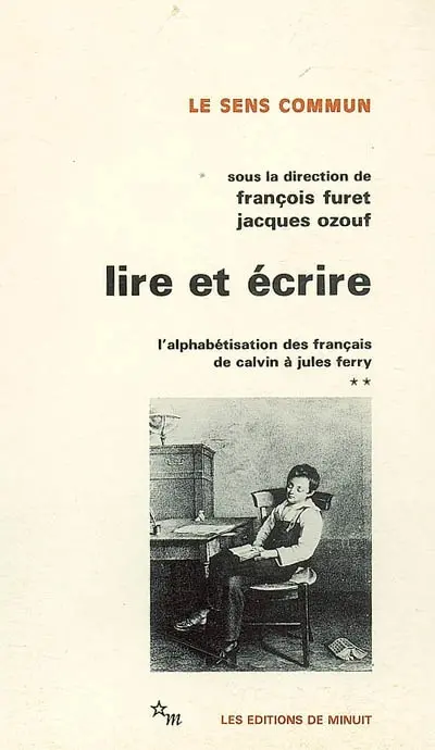 Lire et écrire : l'alphabétisation des français de Calvin à Jules Ferry. Vol. 2