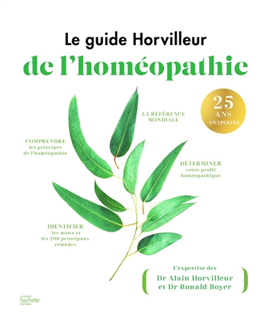 Le guide Horvilleur de l'homéopathie : comprendre les principes de l'homéopathie, déterminer votre profil homéopathique, identifier les maux et les 200 principaux remèdes